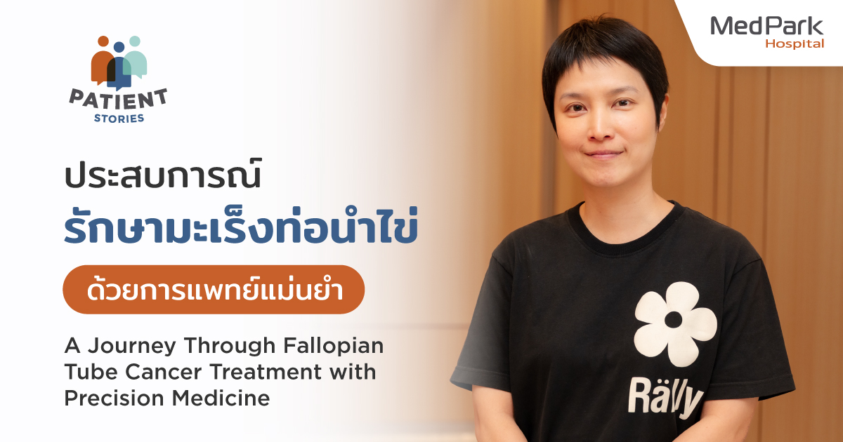 ประสบการณ์รักษา มะเร็งท่อนำไข่ ด้วยการแพทย์แม่นยำ - A Journey Through Fallopian Tube Cancer Treatment with Precision Medicine