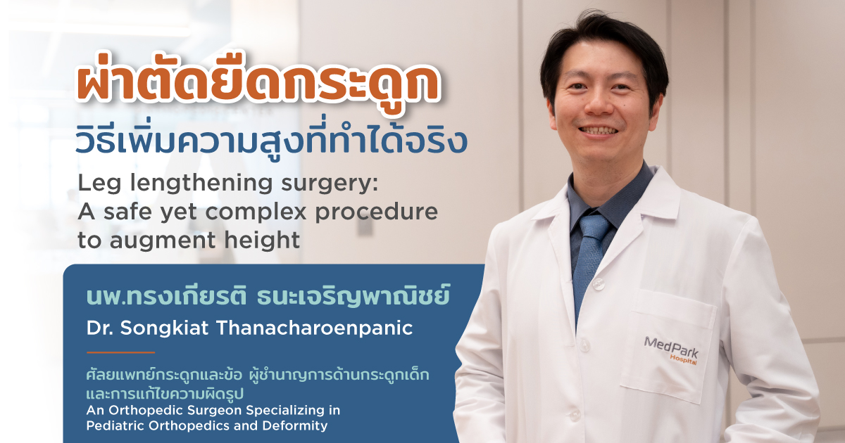 ผ่าตัดยืดกระดูก วิธีเพิ่มความสูงที่ทำได้จริง นพ.ทรงเกียรติ ธนะเจริญพาณิชย์ ศัลยแพทย์กระดูกและข้อเฉพาะทางด้านกระดูกเด็กและการแก้ไขความผิดรูป โรงพยาบาลเมดพาร์ค - Leg lengthening surgery: A safe yet complex procedure to augment height